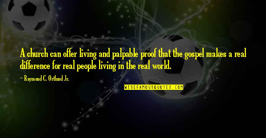 Difference In The World Quotes By Raymond C. Ortlund Jr.: A church can offer living and palpable proof