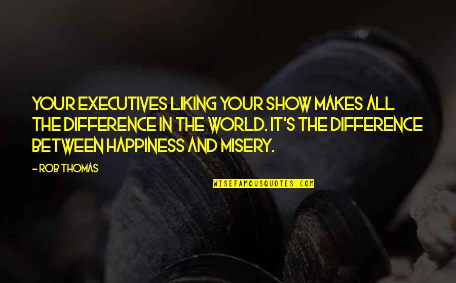 Difference In The World Quotes By Rob Thomas: Your executives liking your show makes all the