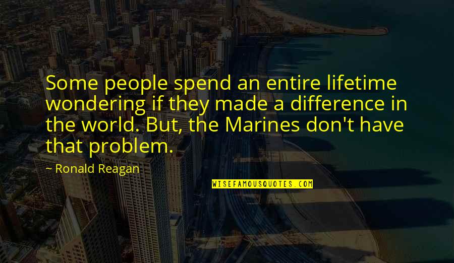 Difference In The World Quotes By Ronald Reagan: Some people spend an entire lifetime wondering if