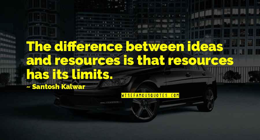 Difference In Thinking Quotes By Santosh Kalwar: The difference between ideas and resources is that