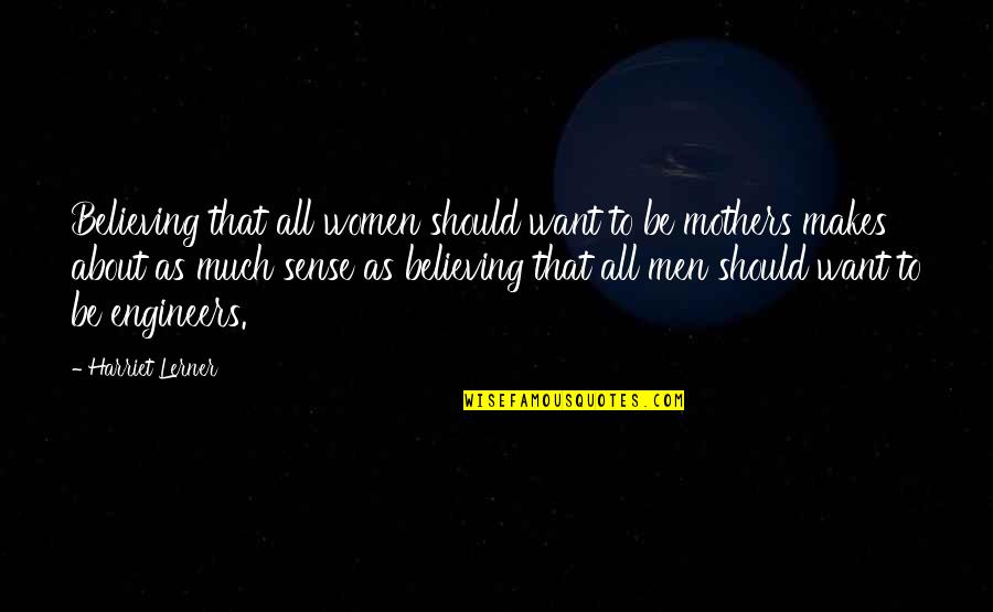 Difference In Views Quotes By Harriet Lerner: Believing that all women should want to be