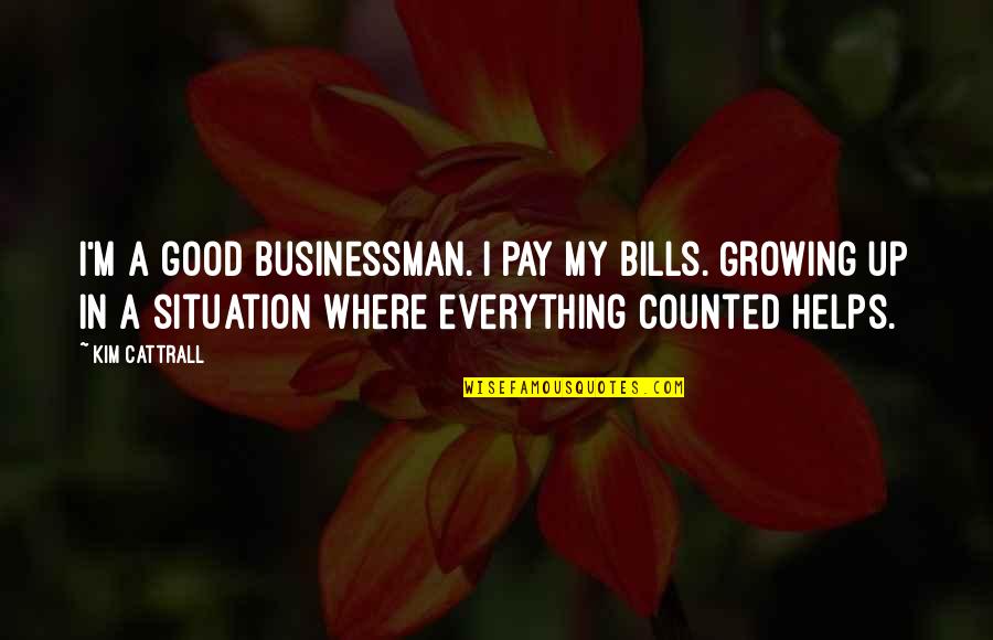 Difference In Views Quotes By Kim Cattrall: I'm a good businessman. I pay my bills.