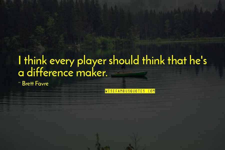Difference Maker Quotes By Brett Favre: I think every player should think that he's