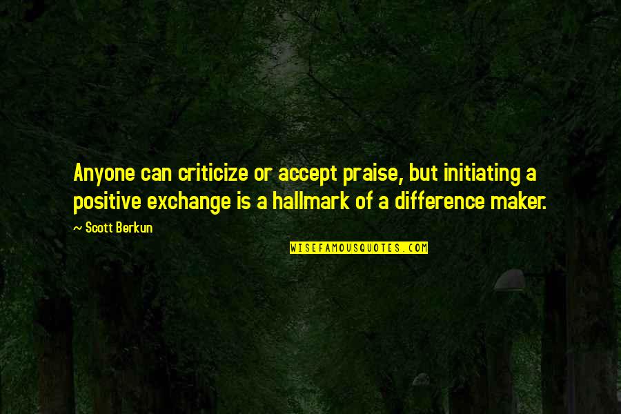 Difference Maker Quotes By Scott Berkun: Anyone can criticize or accept praise, but initiating