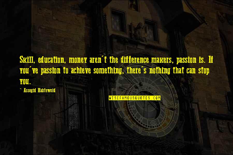 Difference Makers Quotes By Assegid Habtewold: Skill, education, money aren't the difference makers, passion