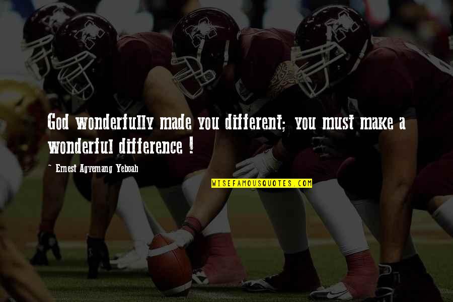 Difference Makers Quotes By Ernest Agyemang Yeboah: God wonderfully made you different; you must make