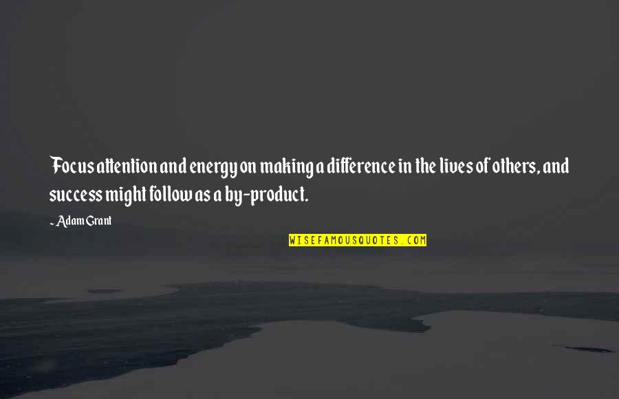 Difference Making Quotes By Adam Grant: Focus attention and energy on making a difference