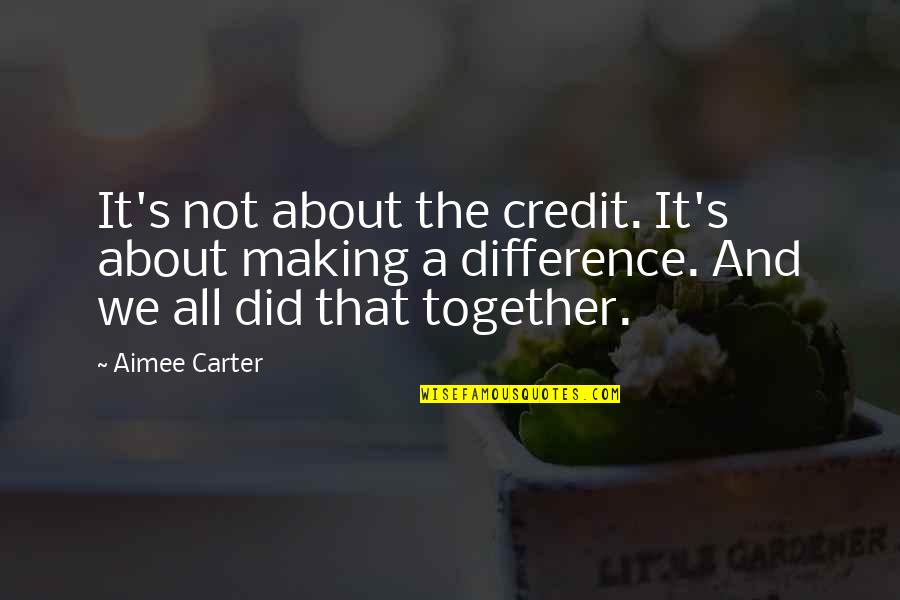 Difference Making Quotes By Aimee Carter: It's not about the credit. It's about making