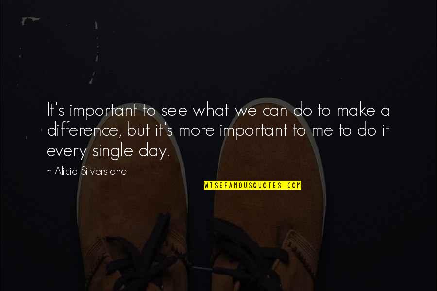 Difference Making Quotes By Alicia Silverstone: It's important to see what we can do