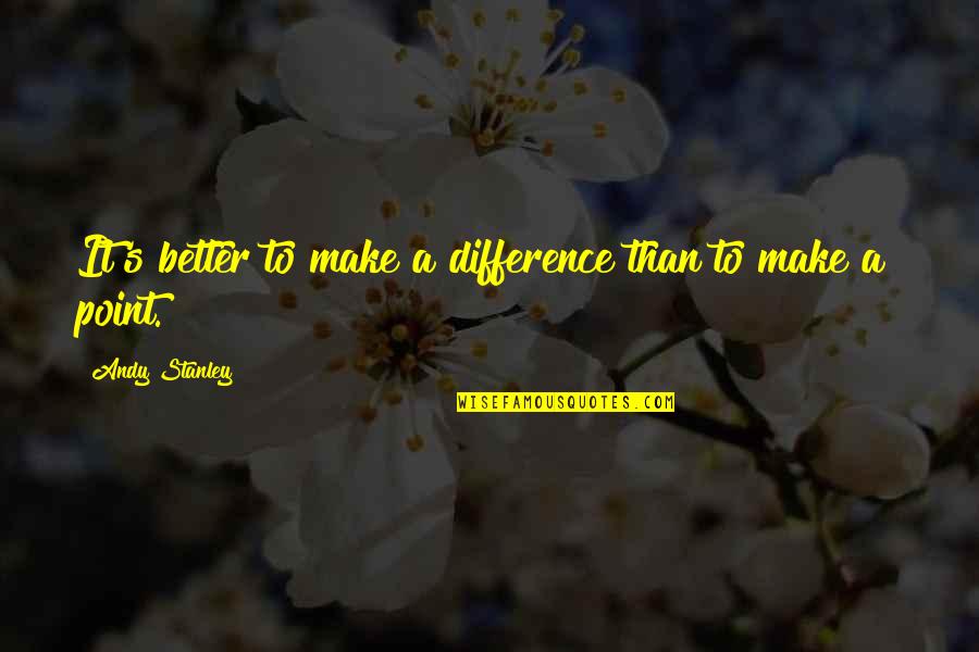 Difference Making Quotes By Andy Stanley: It's better to make a difference than to