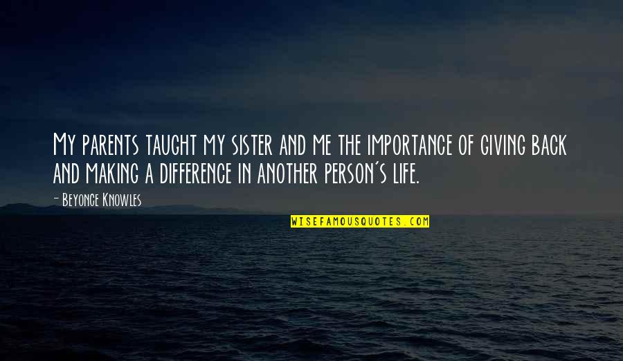 Difference Making Quotes By Beyonce Knowles: My parents taught my sister and me the