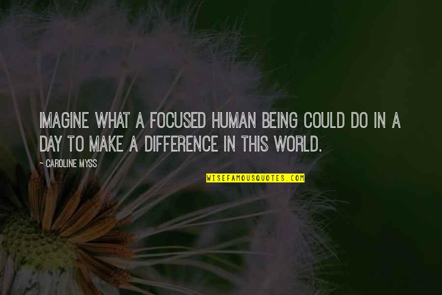 Difference Making Quotes By Caroline Myss: Imagine what a focused human being could do