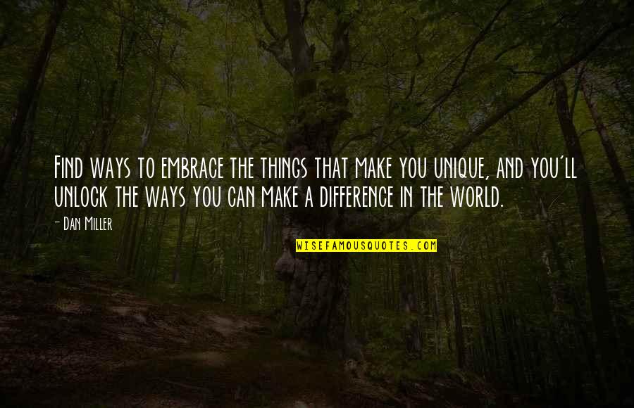 Difference Making Quotes By Dan Miller: Find ways to embrace the things that make