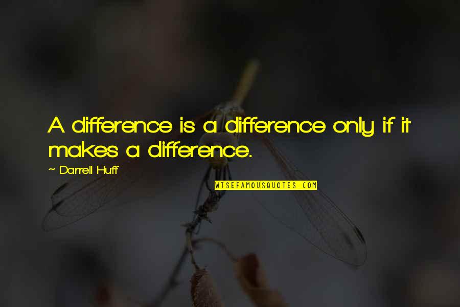 Difference Making Quotes By Darrell Huff: A difference is a difference only if it