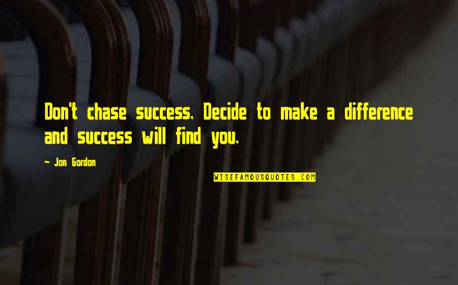 Difference Making Quotes By Jon Gordon: Don't chase success. Decide to make a difference