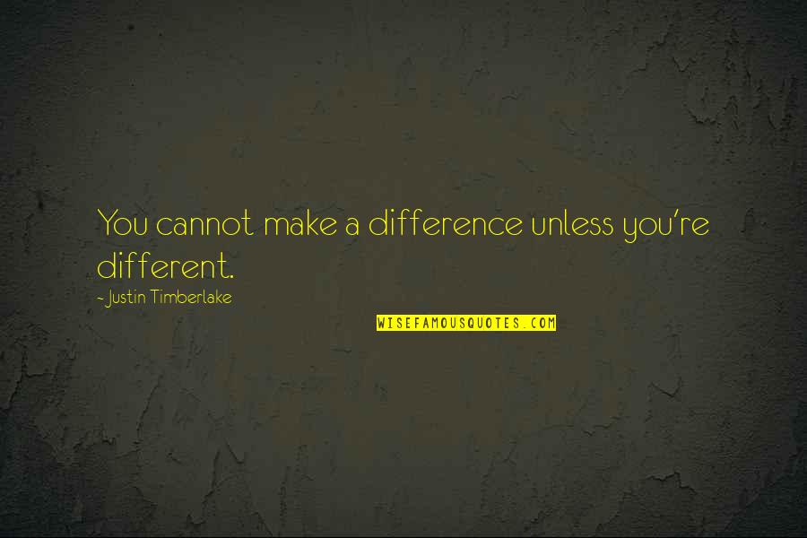 Difference Making Quotes By Justin Timberlake: You cannot make a difference unless you're different.