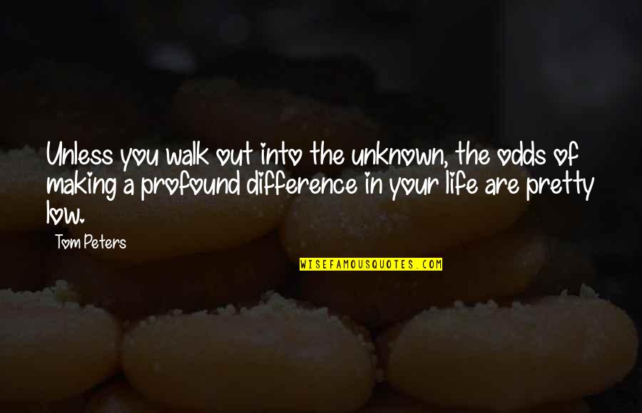 Difference Making Quotes By Tom Peters: Unless you walk out into the unknown, the