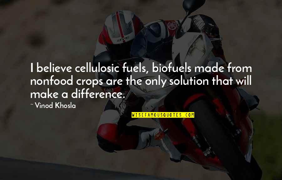 Difference Making Quotes By Vinod Khosla: I believe cellulosic fuels, biofuels made from nonfood