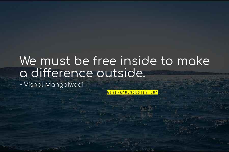 Difference Making Quotes By Vishal Mangalwadi: We must be free inside to make a