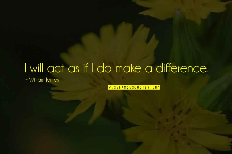 Difference Making Quotes By William James: I will act as if I do make