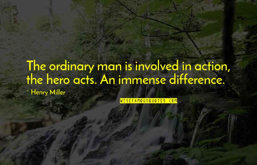 Difference Ordinary Quotes By Henry Miller: The ordinary man is involved in action, the