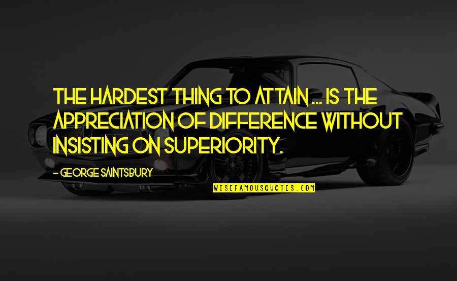 Difference Quotes By George Saintsbury: The hardest thing to attain ... is the