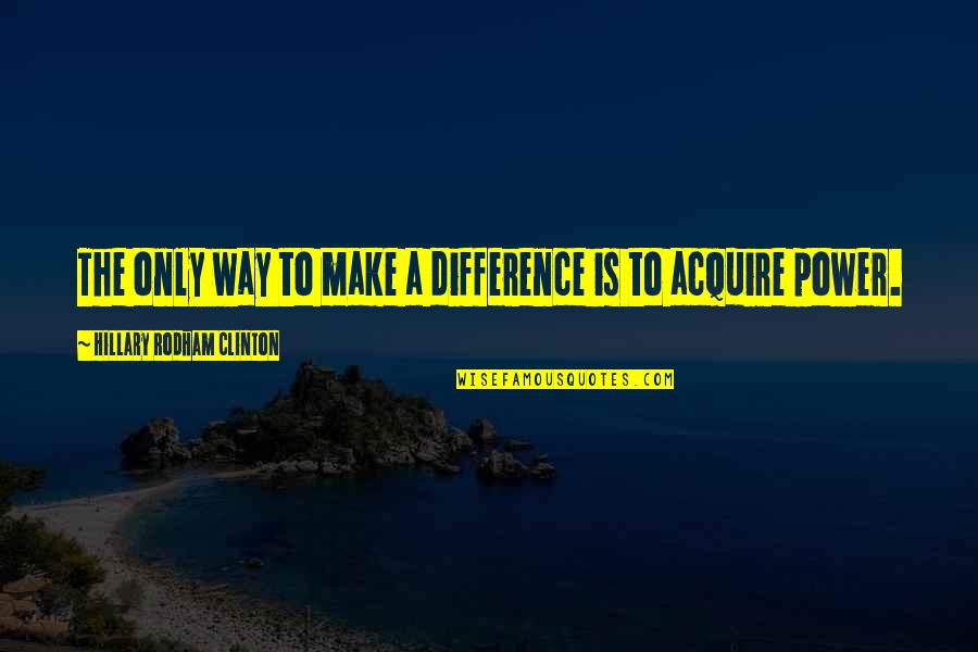Difference Quotes By Hillary Rodham Clinton: The only way to make a difference is