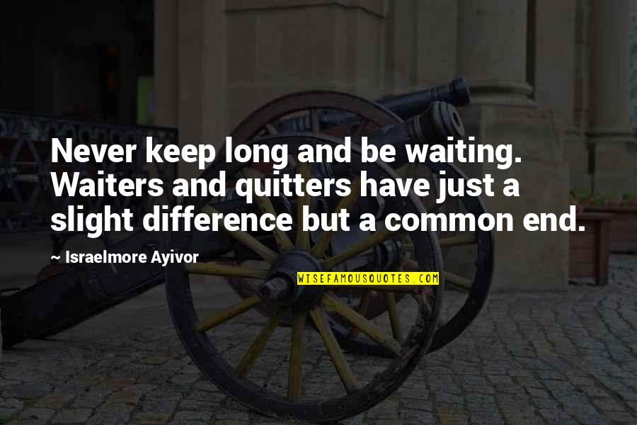 Difference Quotes By Israelmore Ayivor: Never keep long and be waiting. Waiters and