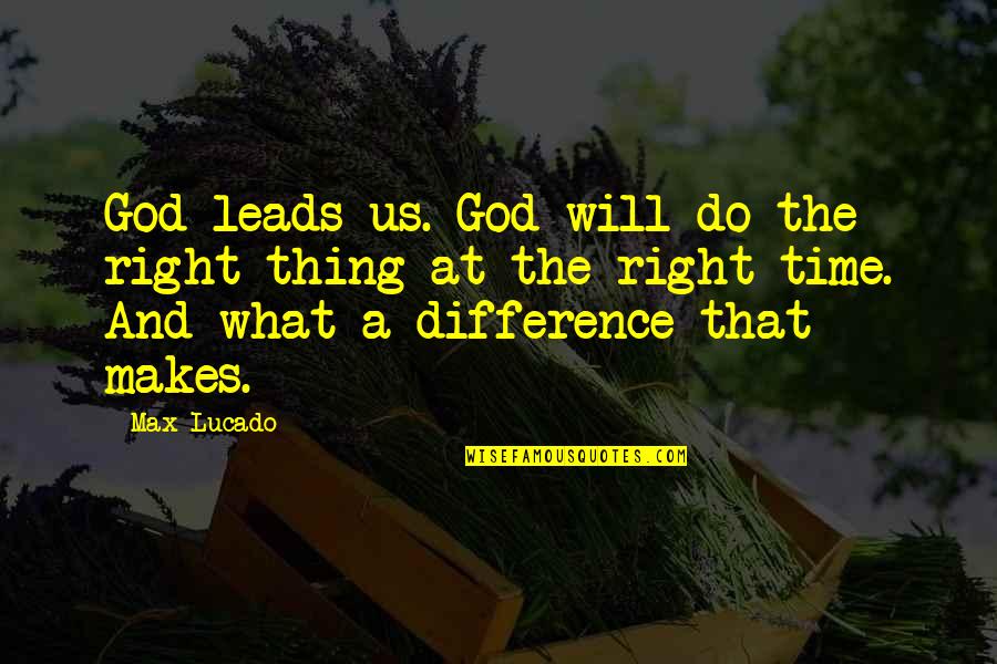 Difference Quotes By Max Lucado: God leads us. God will do the right
