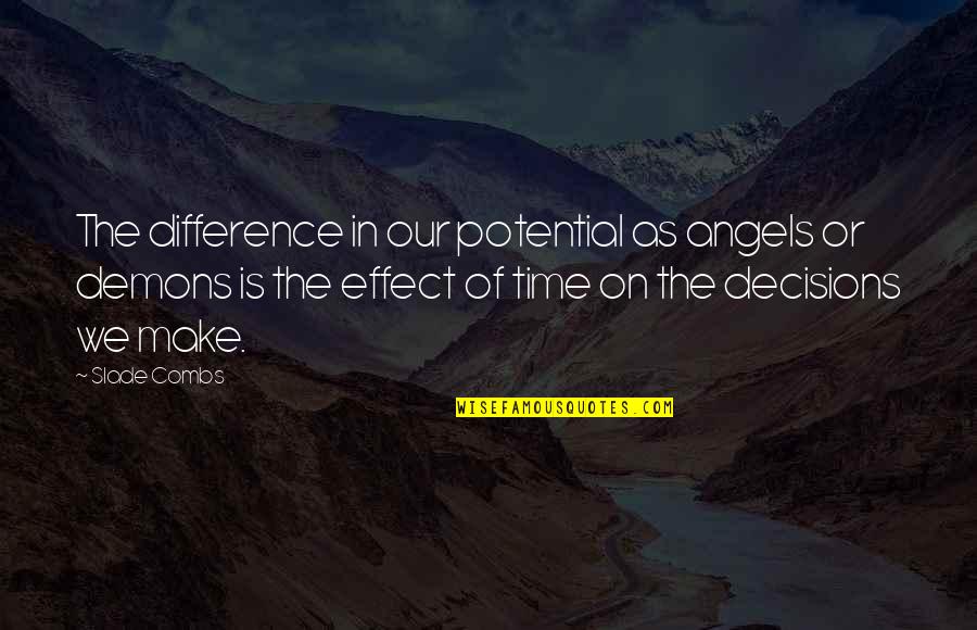 Difference With Effect Quotes By Slade Combs: The difference in our potential as angels or Difference With Effect Quotes By Slade Combs: The difference in our potential as angels or