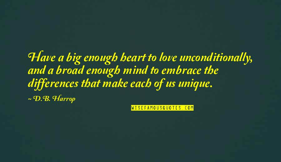Differences And Love Quotes By D.B. Harrop: Have a big enough heart to love unconditionally,
