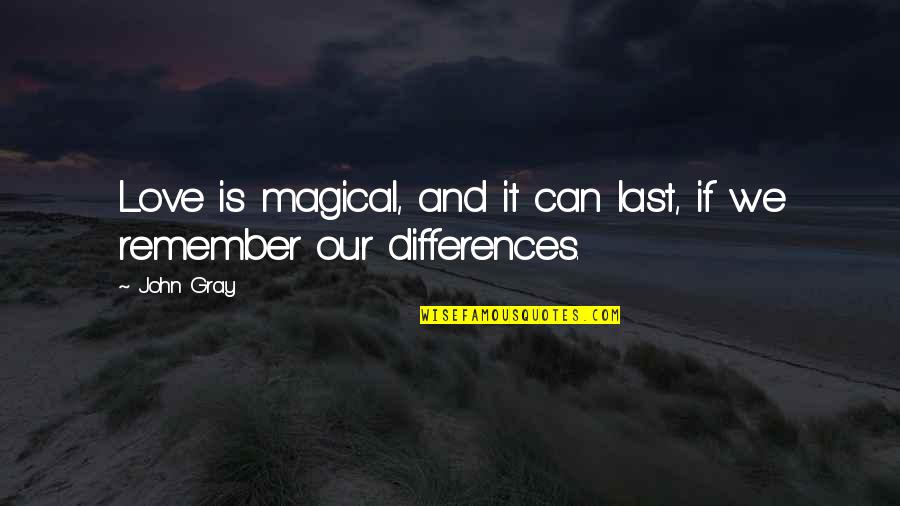 Differences And Love Quotes By John Gray: Love is magical, and it can last, if