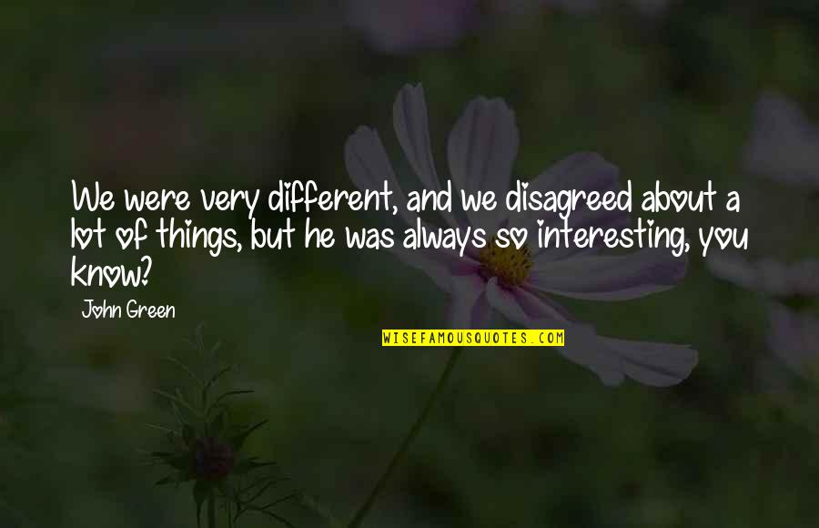 Differences And Love Quotes By John Green: We were very different, and we disagreed about