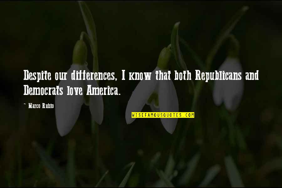 Differences And Love Quotes By Marco Rubio: Despite our differences, I know that both Republicans