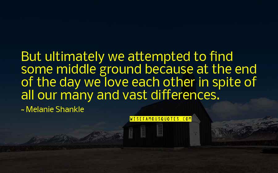 Differences And Love Quotes By Melanie Shankle: But ultimately we attempted to find some middle