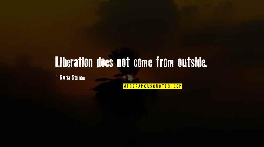 Differences And Unity Quotes By Gloria Steinem: Liberation does not come from outside.