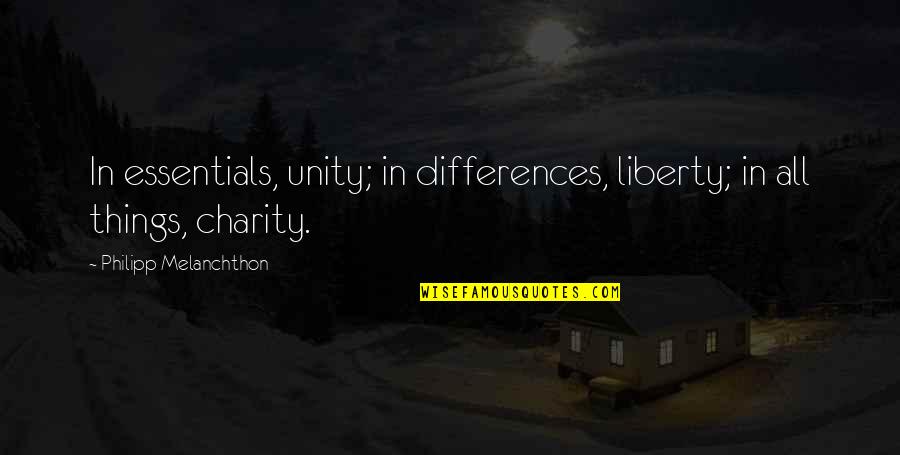 Differences And Unity Quotes By Philipp Melanchthon: In essentials, unity; in differences, liberty; in all