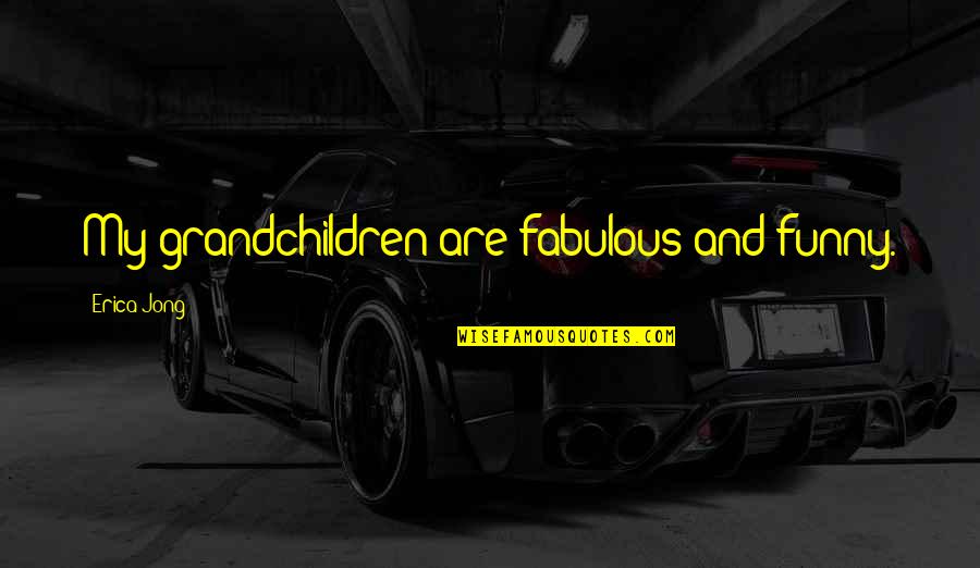Differences Between Boy And Girl Quotes By Erica Jong: My grandchildren are fabulous and funny.