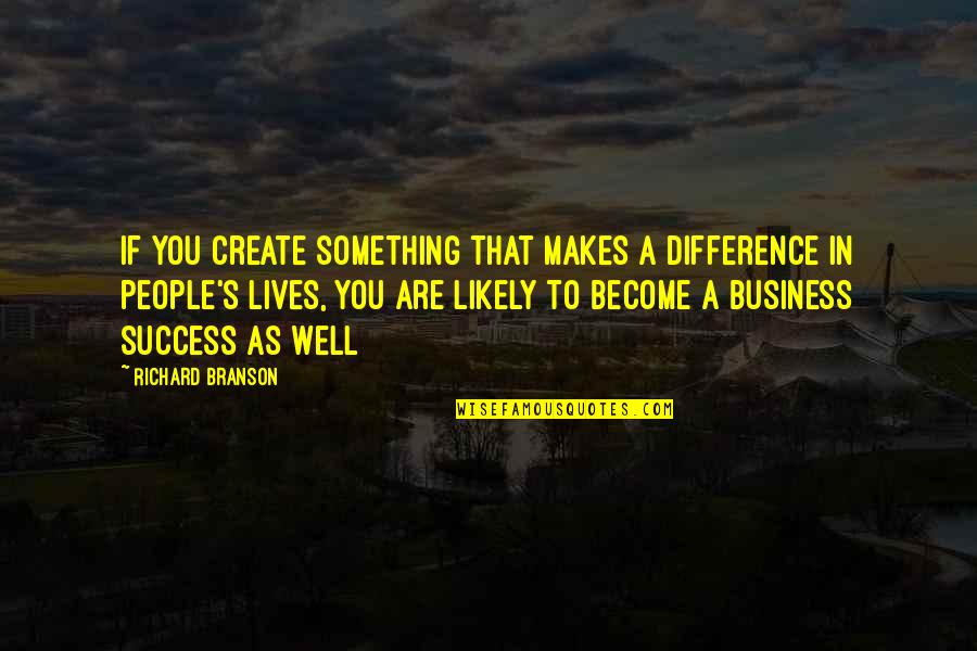 Differences Create Quotes By Richard Branson: If you create something that makes a difference Differences Create Quotes By Richard Branson: If you create something that makes a difference