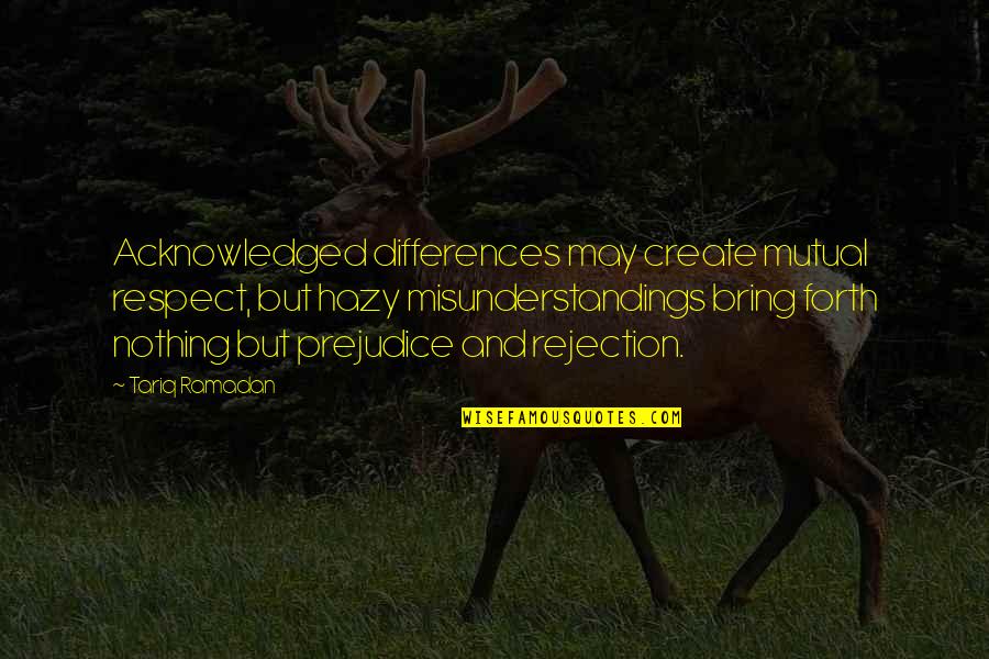 Differences Create Quotes By Tariq Ramadan: Acknowledged differences may create mutual respect, but hazy Differences Create Quotes By Tariq Ramadan: Acknowledged differences may create mutual respect, but hazy