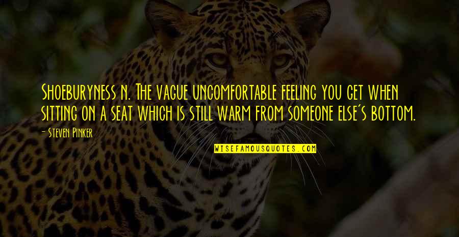Differences Ginuwine Quotes By Steven Pinker: Shoeburyness n. The vague uncomfortable feeling you get Differences Ginuwine Quotes By Steven Pinker: Shoeburyness n. The vague uncomfortable feeling you get