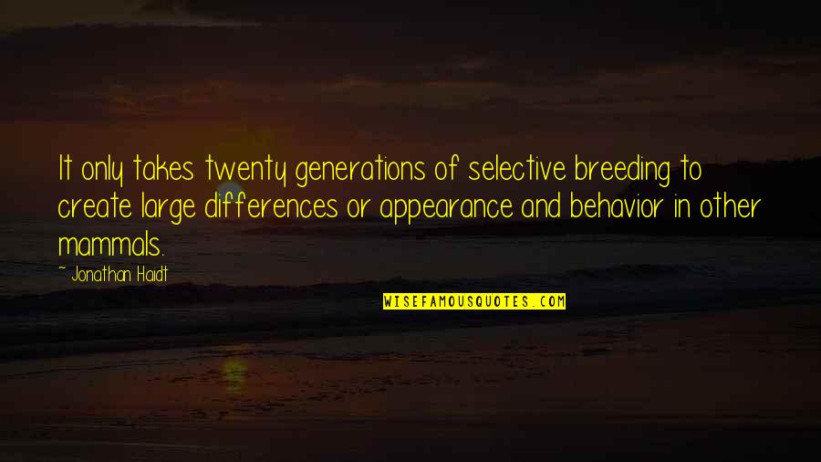 Differences In Generations Quotes By Jonathan Haidt: It only takes twenty generations of selective breeding