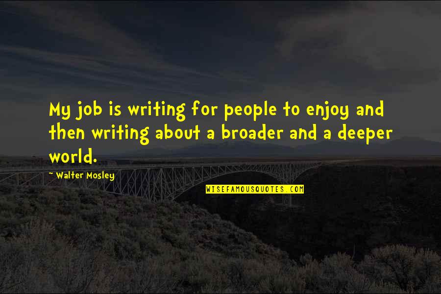 Differences In Generations Quotes By Walter Mosley: My job is writing for people to enjoy