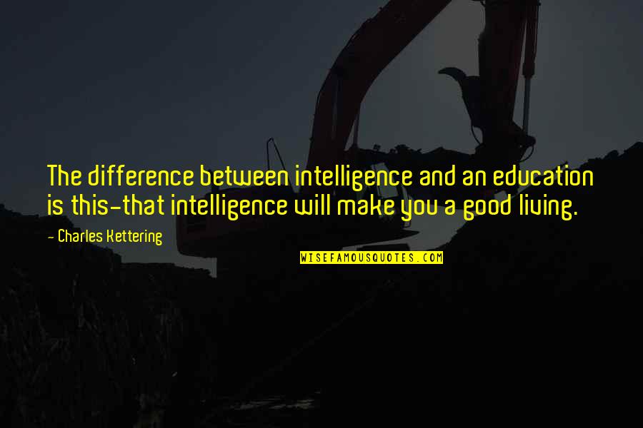 Differences In Learning Quotes By Charles Kettering: The difference between intelligence and an education is