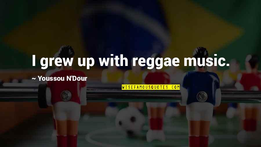 Differences In Learning Quotes By Youssou N'Dour: I grew up with reggae music.