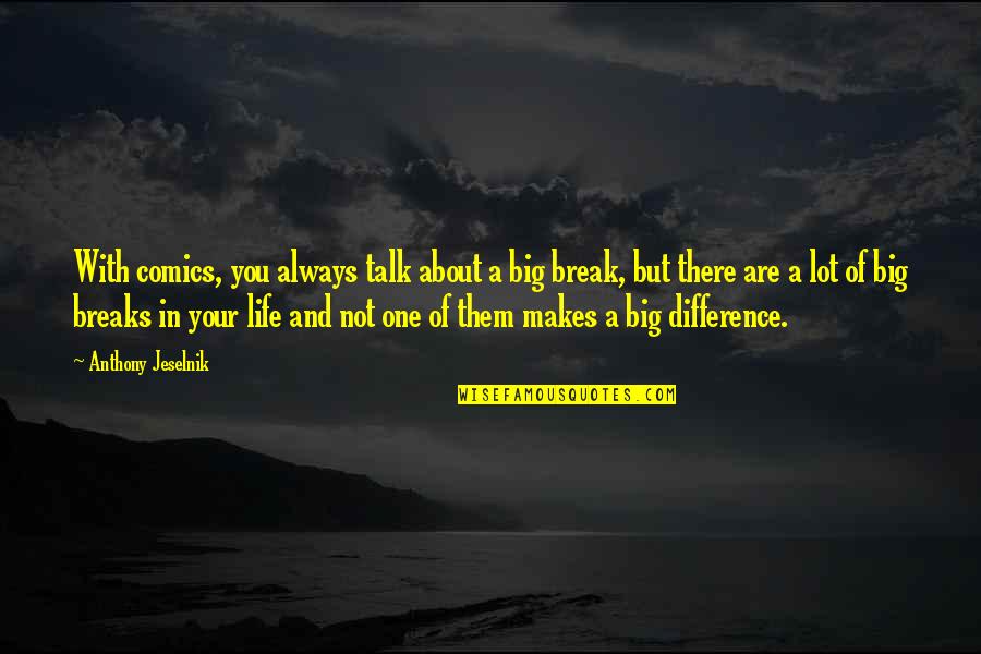 Differences In Life Quotes By Anthony Jeselnik: With comics, you always talk about a big Differences In Life Quotes By Anthony Jeselnik: With comics, you always talk about a big