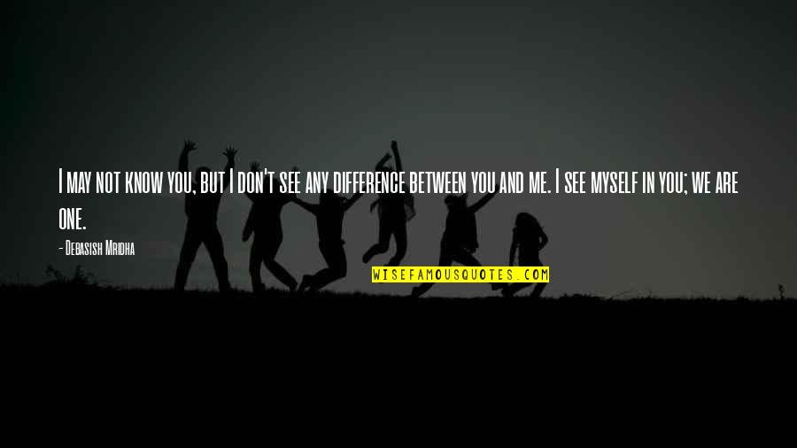 Differences In Life Quotes By Debasish Mridha: I may not know you, but I don't Differences In Life Quotes By Debasish Mridha: I may not know you, but I don't