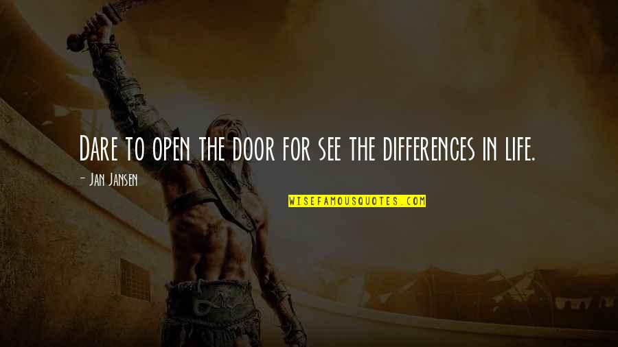 Differences In Life Quotes By Jan Jansen: Dare to open the door for see the