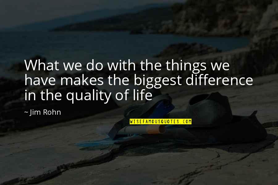 Differences In Life Quotes By Jim Rohn: What we do with the things we have