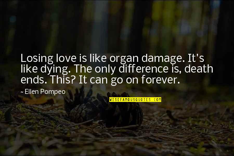 Differences In Love Quotes By Ellen Pompeo: Losing love is like organ damage. It's like